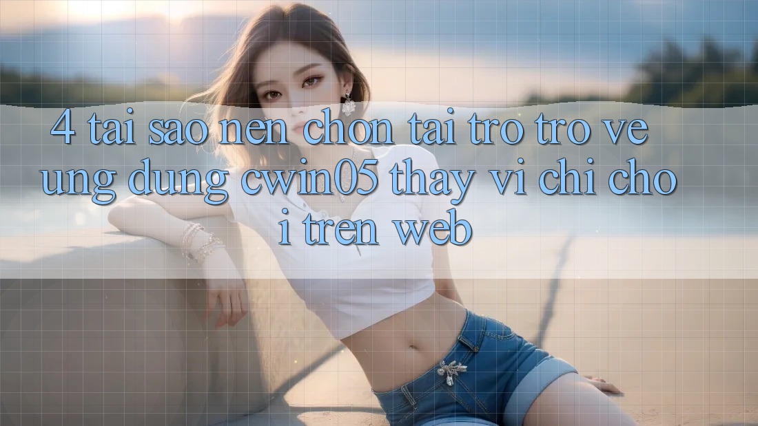 4. Tại Sao Nên Chọn Tải trở trở về Ứng dụng cwin05 Thay Vì Chỉ Chơi Trên Web? 4. Tại Sao Nên Chọn Tải trở trở về Ứng dụng cwin05 Thay Vì Chỉ Chơi Trên Web?
