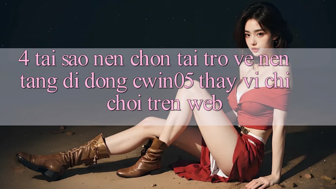 4. Tại Sao Nên Chọn Tải trở về Nền tảng di động cwin05 Thay Vì Chỉ Chơi Trên Web?