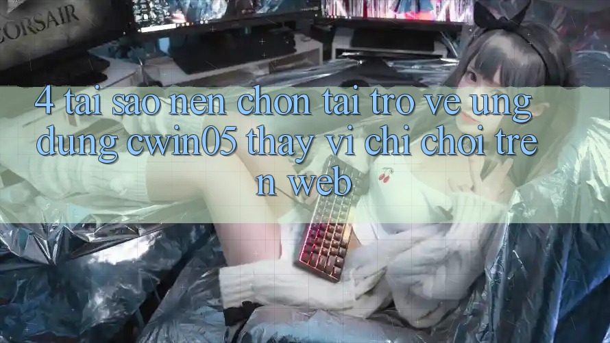 4. Tại Sao Nên Chọn Tải trở về Ứng dụng cwin05 Thay Vì Chỉ Chơi Trên Web? 4. Tại Sao Nên Chọn Tải trở về Ứng dụng cwin05 Thay Vì Chỉ Chơi Trên Web?