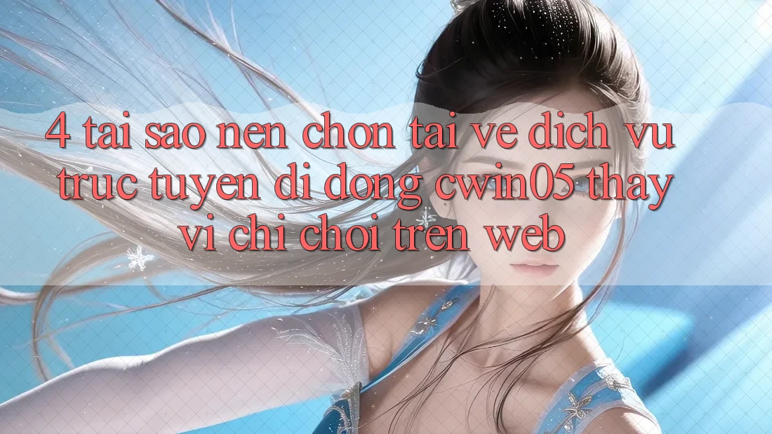4. Tại Sao Nên Chọn Tải về Dịch vụ trực tuyến di động cwin05 Thay Vì Chỉ Chơi Trên Web? 4. Tại Sao Nên Chọn Tải về Dịch vụ trực tuyến di động cwin05 Thay Vì Chỉ Chơi Trên Web?