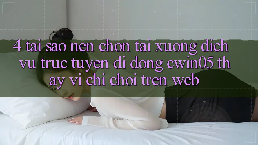 4. Tại Sao Nên Chọn Tải xuống Dịch vụ trực tuyến di động cwin05 Thay Vì Chỉ Chơi Trên Web? 4. Tại Sao Nên Chọn Tải xuống Dịch vụ trực tuyến di động cwin05 Thay Vì Chỉ Chơi Trên Web?