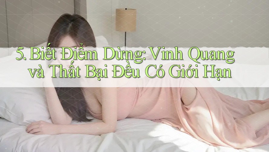 5. Biết Điểm Dừng: Vinh Quang và Thất Bại Đều Có Giới Hạn