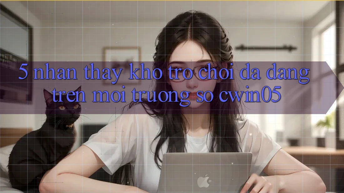 5. Nhận thấy Kho Trò Chơi Đa Dạng Trên Môi trường số cwin05