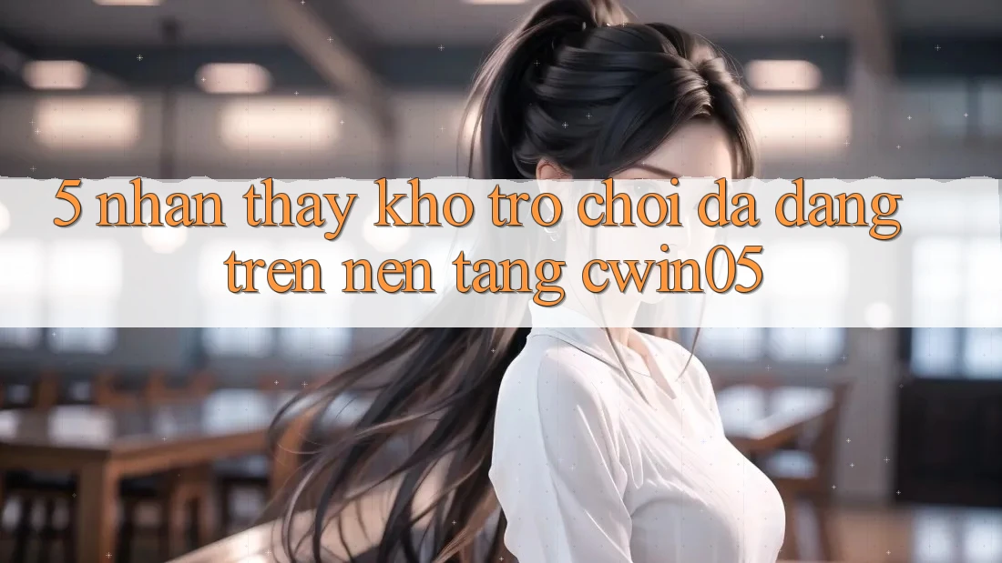 5. Nhận thấy Kho Trò Chơi Đa Dạng Trên Nền Tảng cwin05