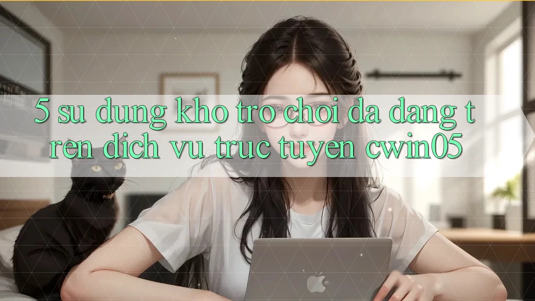 5. Sử dụng Kho Trò Chơi Đa Dạng Trên Dịch vụ trực tuyến cwin05