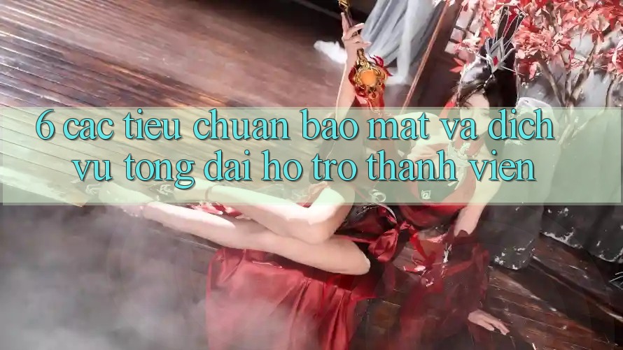 6. Các Tiêu Chuẩn Bảo Mật Và Dịch Vụ Tổng đài hỗ trợ Thành viên 6. Các Tiêu Chuẩn Bảo Mật Và Dịch Vụ Tổng đài hỗ trợ Thành viên