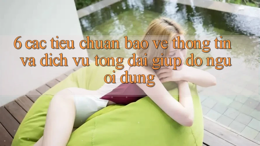 6. Các Tiêu Chuẩn Bảo vệ thông tin Và Dịch Vụ Tổng đài giúp đỡ Người dùng 6. Các Tiêu Chuẩn Bảo vệ thông tin Và Dịch Vụ Tổng đài giúp đỡ Người dùng