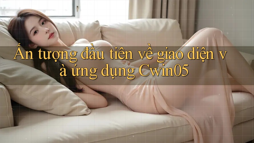 Ấn tượng đầu tiên về giao diện và ứng dụng Cwin05 Ấn tượng đầu tiên về giao diện và ứng dụng Cwin05