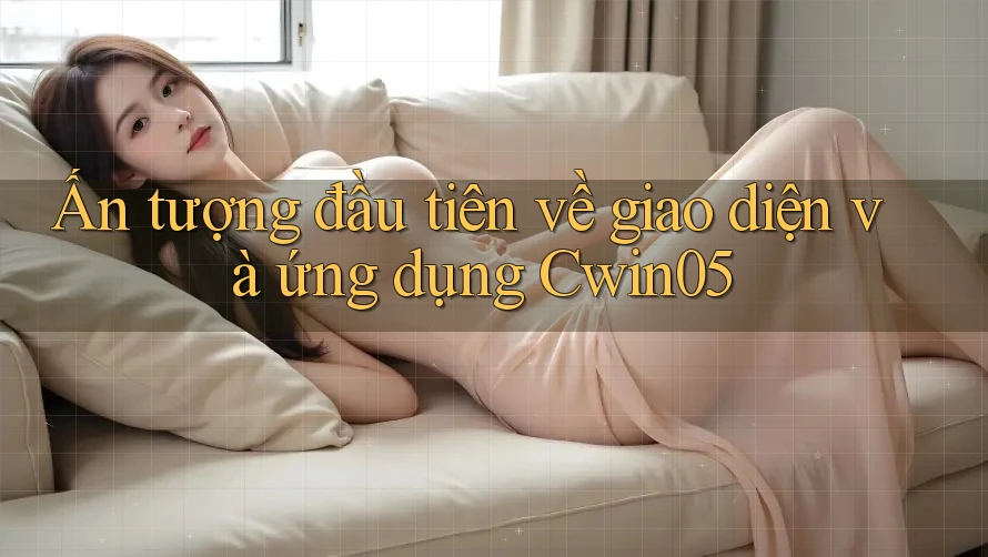 Ấn tượng đầu tiên về giao diện và ứng dụng Cwin05