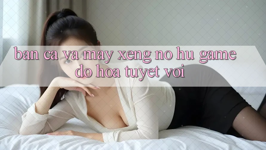 Bắn Cá Và Máy xèng (Nổ hũ Game) Đồ Họa Tuyệt vời