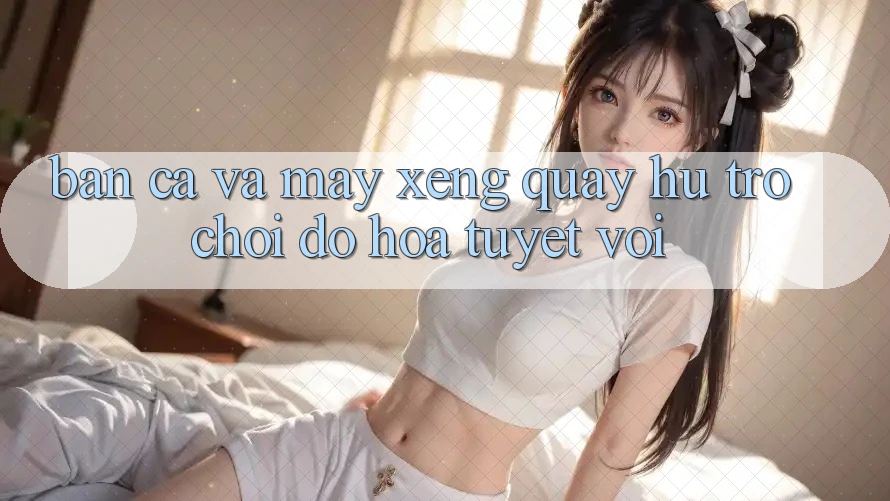 Bắn Cá Và Máy xèng (Quay hũ Trò chơi) Đồ Họa Tuyệt vời Bắn Cá Và Máy xèng (Quay hũ Trò chơi) Đồ Họa Tuyệt vời