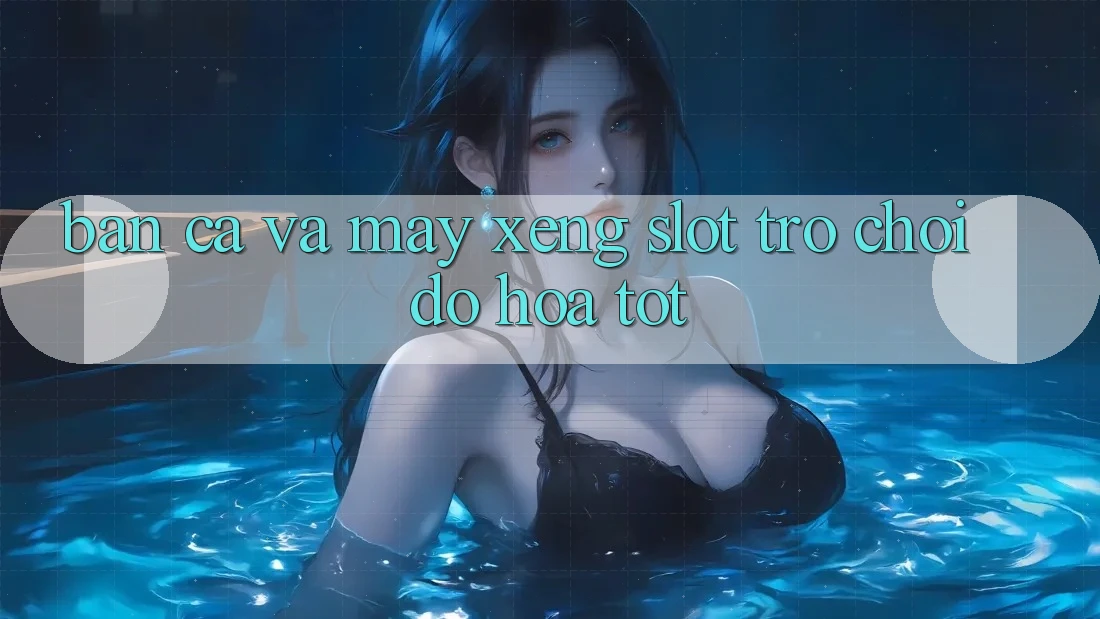 Bắn Cá Và Máy xèng (Slot Trò chơi) Đồ Họa Tốt Bắn Cá Và Máy xèng (Slot Trò chơi) Đồ Họa Tốt