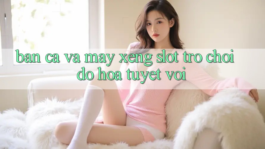 Bắn Cá Và Máy xèng (Slot Trò chơi) Đồ Họa Tuyệt vời Bắn Cá Và Máy xèng (Slot Trò chơi) Đồ Họa Tuyệt vời