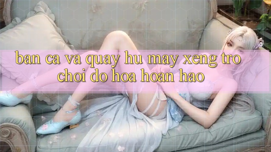 Bắn Cá Và Quay Hũ (Máy xèng Trò chơi) Đồ Họa Hoàn hảo Bắn Cá Và Quay Hũ (Máy xèng Trò chơi) Đồ Họa Hoàn hảo