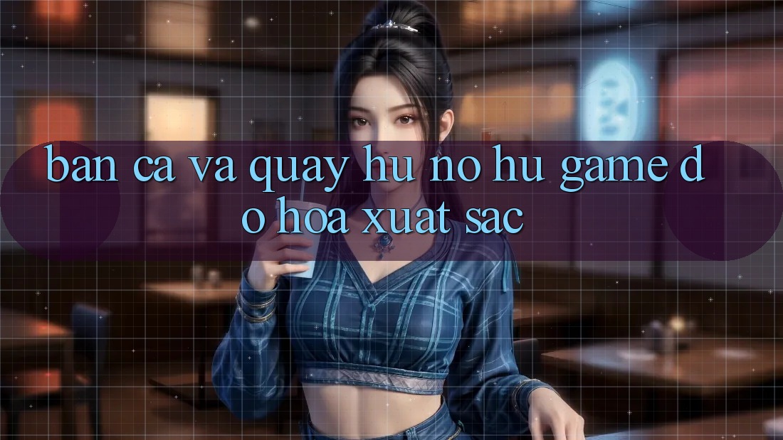 Bắn Cá Và Quay Hũ (Nổ hũ Game) Đồ Họa Xuất sắc