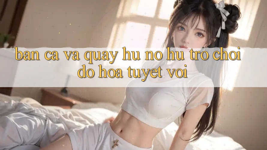 Bắn Cá Và Quay Hũ (Nổ hũ Trò chơi) Đồ Họa Tuyệt vời Bắn Cá Và Quay Hũ (Nổ hũ Trò chơi) Đồ Họa Tuyệt vời
