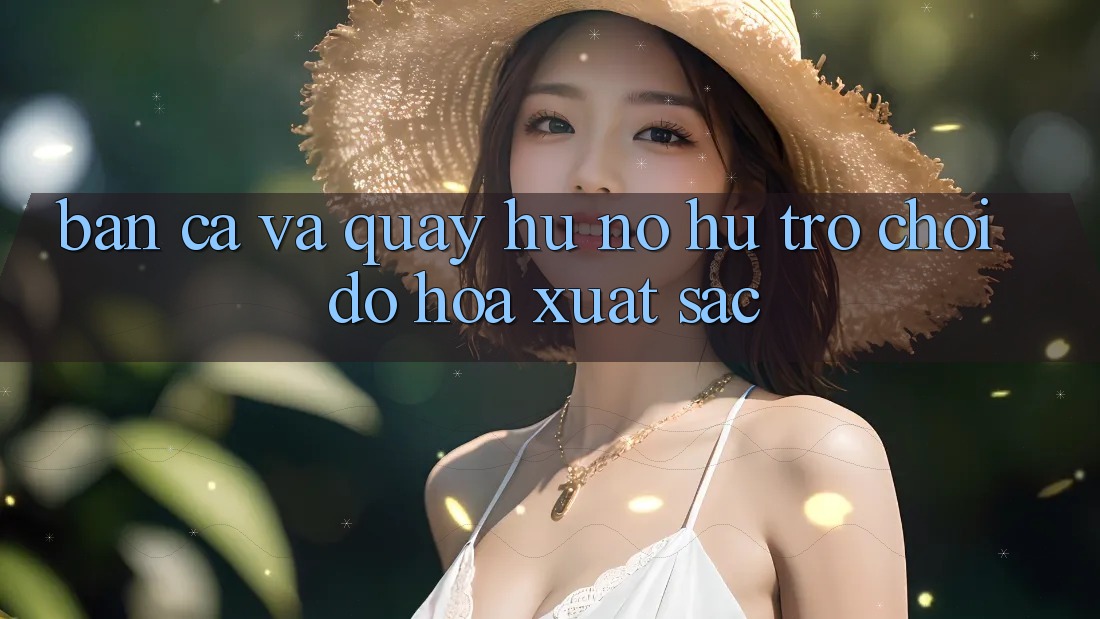 Bắn Cá Và Quay Hũ (Nổ hũ Trò chơi) Đồ Họa Xuất sắc
