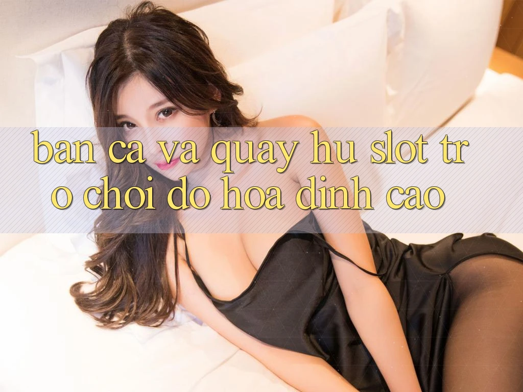 Bắn Cá Và Quay Hũ (Slot Trò chơi) Đồ Họa Đỉnh Cao