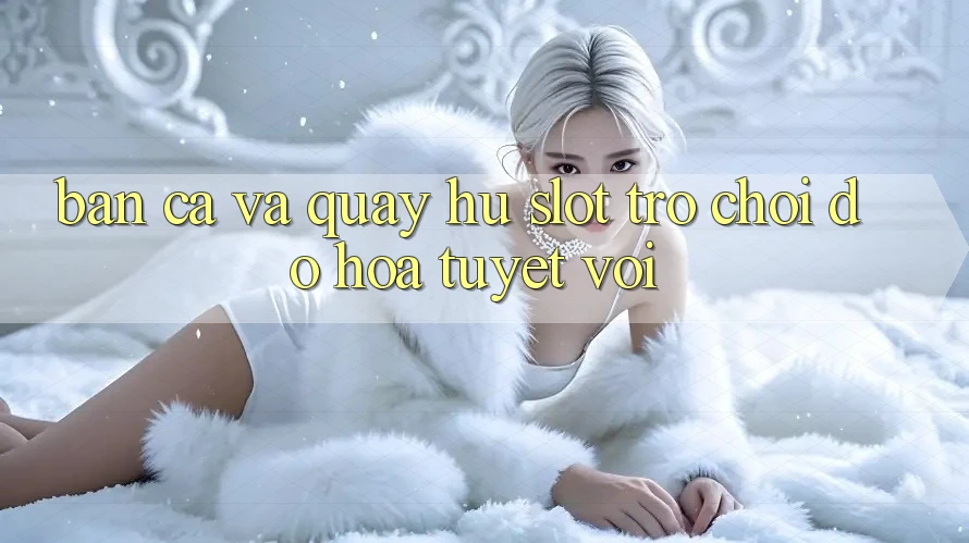 Bắn Cá Và Quay Hũ (Slot Trò chơi) Đồ Họa Tuyệt vời Bắn Cá Và Quay Hũ (Slot Trò chơi) Đồ Họa Tuyệt vời