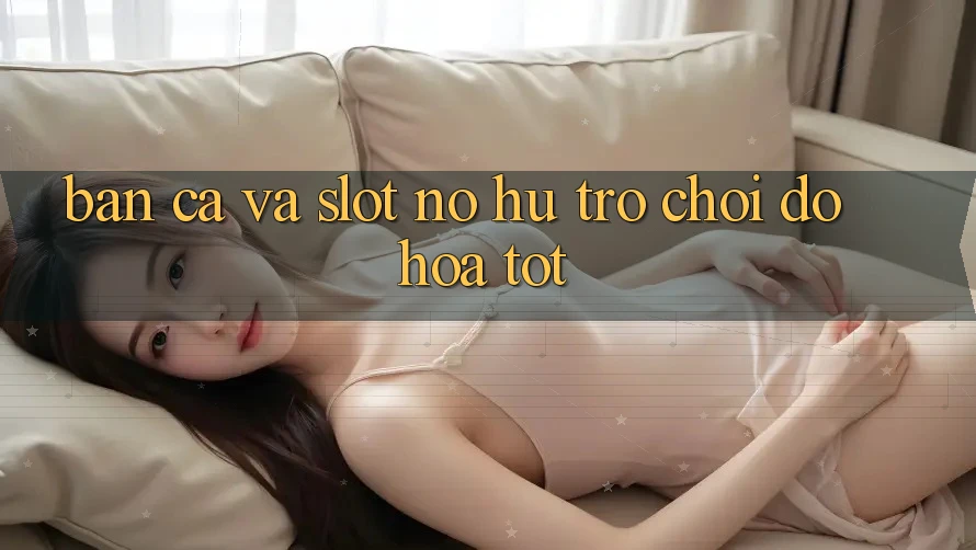 Bắn Cá Và Slot (Nổ hũ Trò chơi) Đồ Họa Tốt
