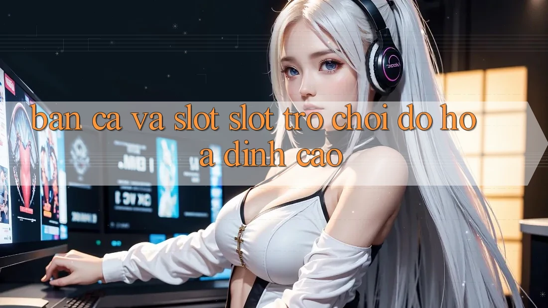 Bắn Cá Và Slot (Slot Trò chơi) Đồ Họa Đỉnh Cao Bắn Cá Và Slot (Slot Trò chơi) Đồ Họa Đỉnh Cao