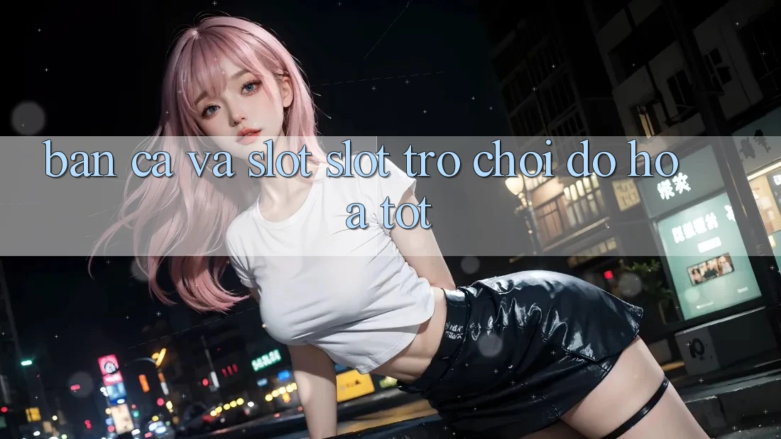 Bắn Cá Và Slot (Slot Trò chơi) Đồ Họa Tốt
