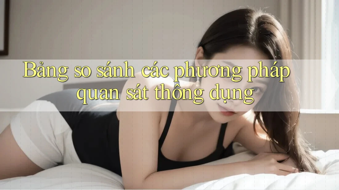 Bảng so sánh các phương pháp quan sát thông dụng Bảng so sánh các phương pháp quan sát thông dụng