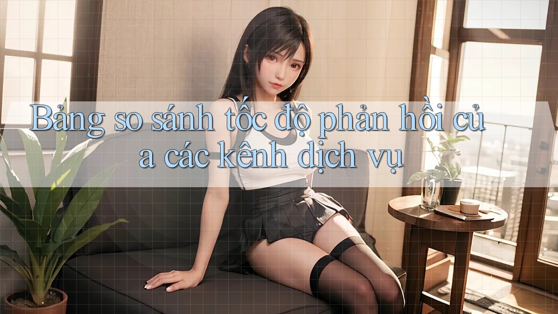 Bảng so sánh tốc độ phản hồi của các kênh dịch vụ Bảng so sánh tốc độ phản hồi của các kênh dịch vụ