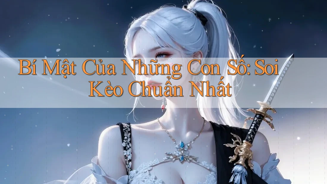 Bí Mật Của Những Con Số: Soi Kèo Chuẩn Nhất Bí Mật Của Những Con Số: Soi Kèo Chuẩn Nhất