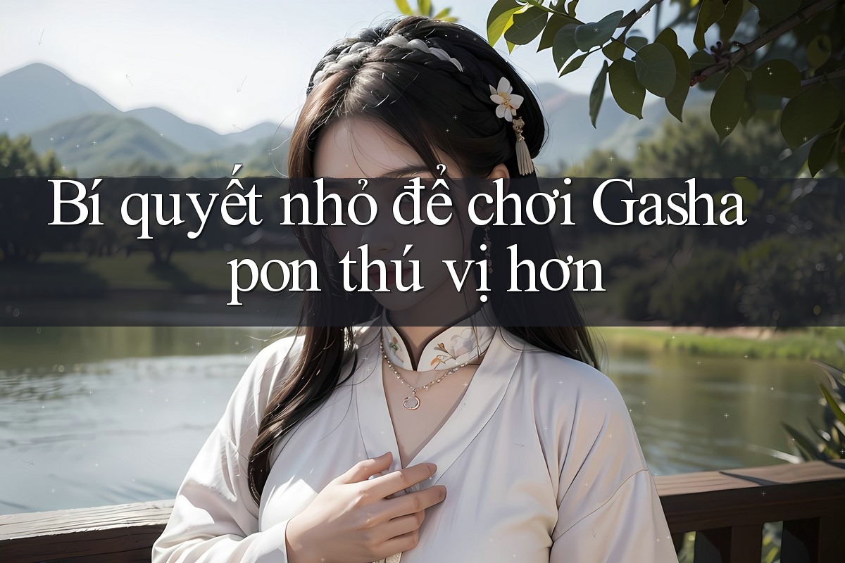 Bí quyết nhỏ để chơi Gashapon thú vị hơn