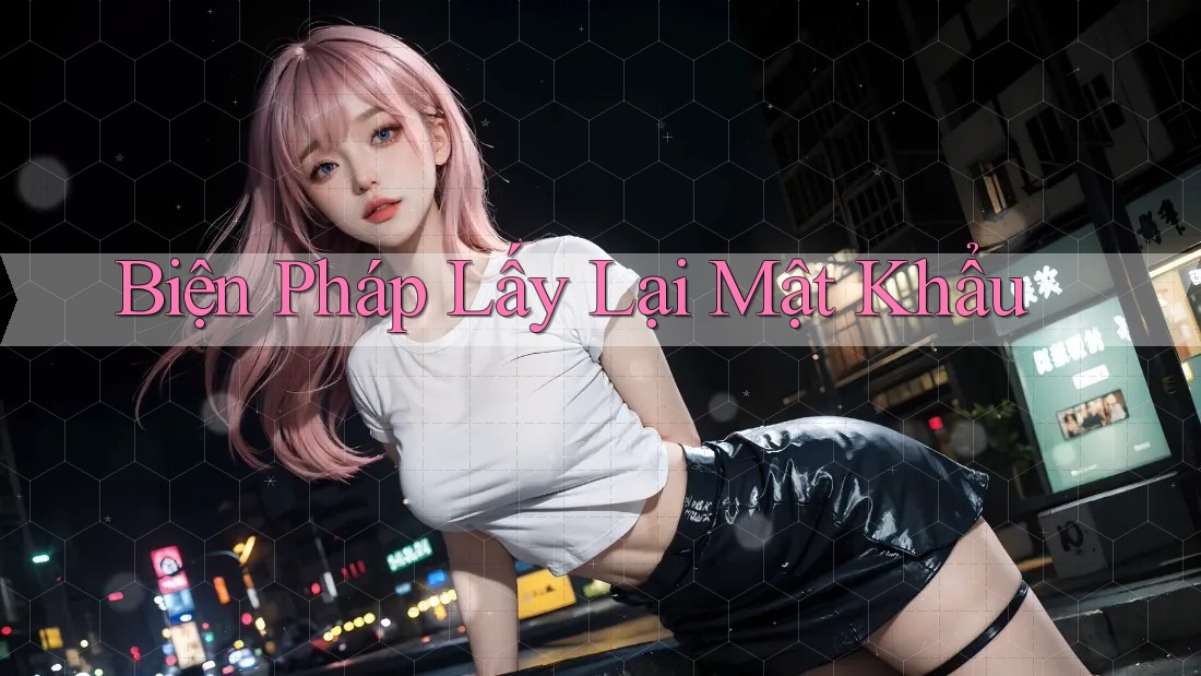 Biện Pháp Lấy Lại Mật Khẩu Biện Pháp Lấy Lại Mật Khẩu