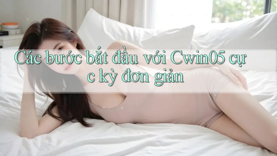 Các bước bắt đầu với Cwin05 cực kỳ đơn giản Các bước bắt đầu với Cwin05 cực kỳ đơn giản