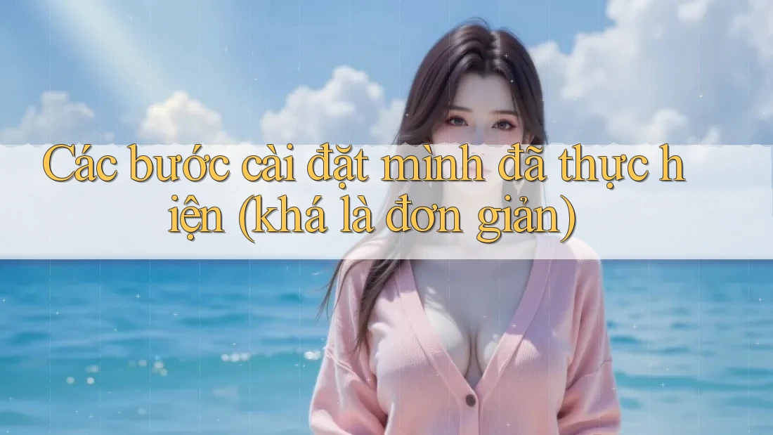 Các bước cài đặt mình đã thực hiện (khá là đơn giản)