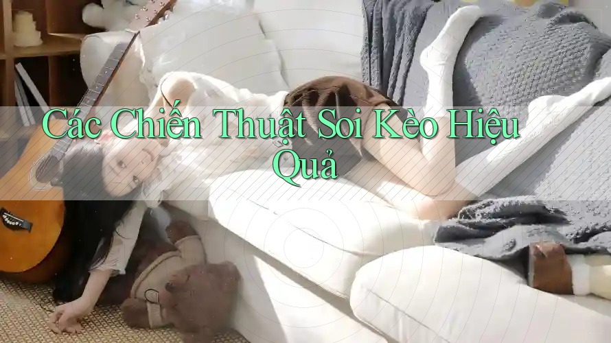 Các Chiến Thuật Soi Kèo Hiệu Quả Các Chiến Thuật Soi Kèo Hiệu Quả