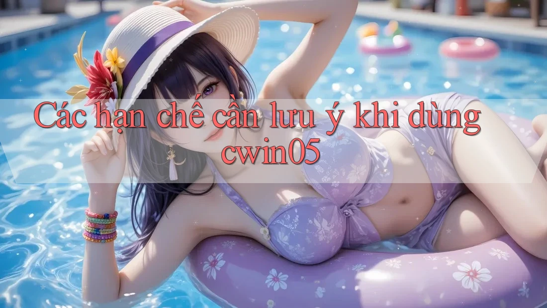 Các hạn chế cần lưu ý khi dùng cwin05 Các hạn chế cần lưu ý khi dùng cwin05
