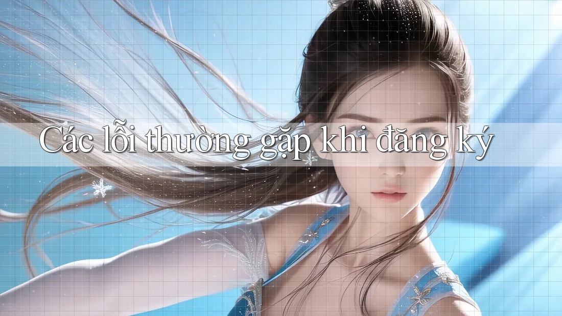 Các lỗi thường gặp khi đăng ký Các lỗi thường gặp khi đăng ký