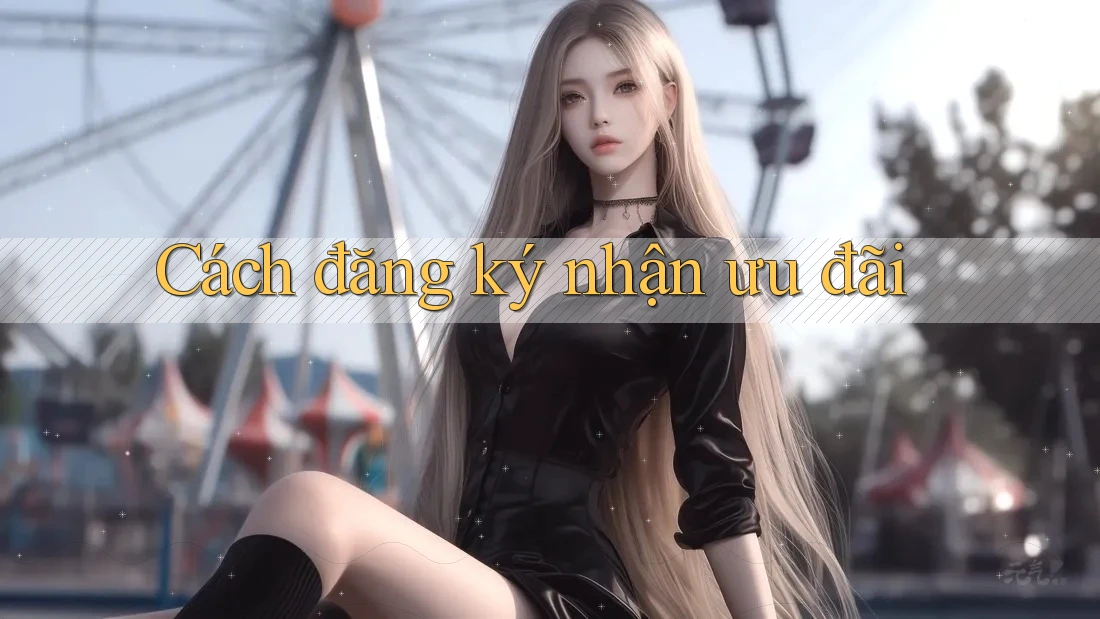 Cách Đăng Ký Nhận Ưu Đãi Cách Đăng Ký Nhận Ưu Đãi