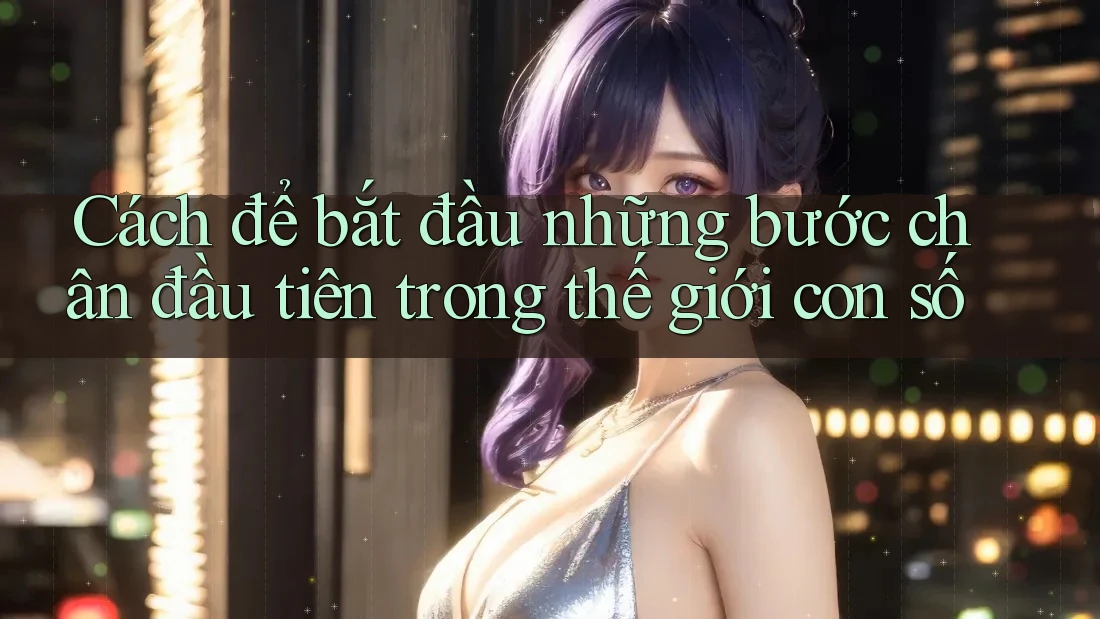 Cách để bắt đầu những bước chân đầu tiên trong thế giới con số
