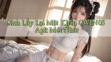 cách lấy lại mật khẩu cwin05 apk mới nhất