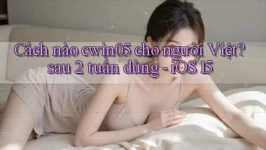 Cách nào cwin05 cho người Việt sau 2 tuần dùng   iOS 15