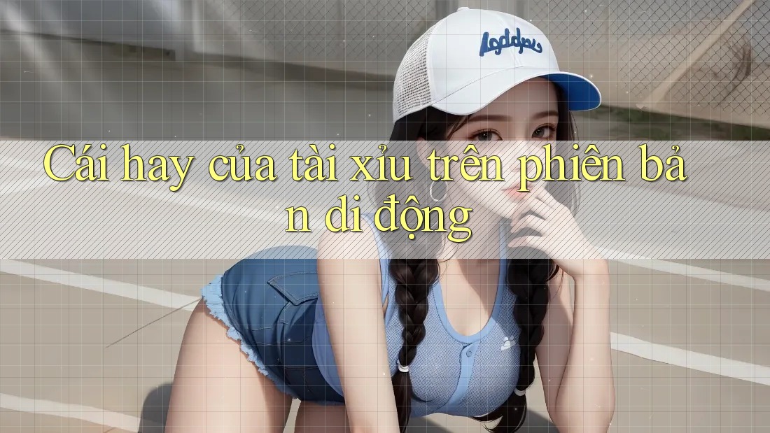Cái hay của tài xỉu trên phiên bản di động Cái hay của tài xỉu trên phiên bản di động