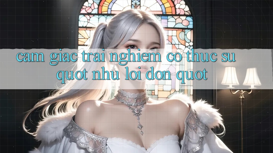 Cảm giác trải nghiệm có thực sự " như lời đồn" ?