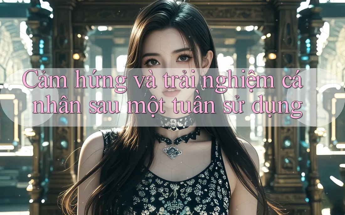 Cảm hứng và trải nghiệm cá nhân sau một tuần sử dụng Cảm hứng và trải nghiệm cá nhân sau một tuần sử dụng