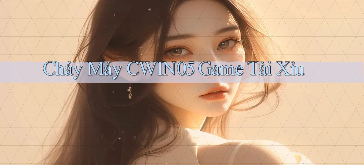 cháy máy cwin05 game tài xỉu