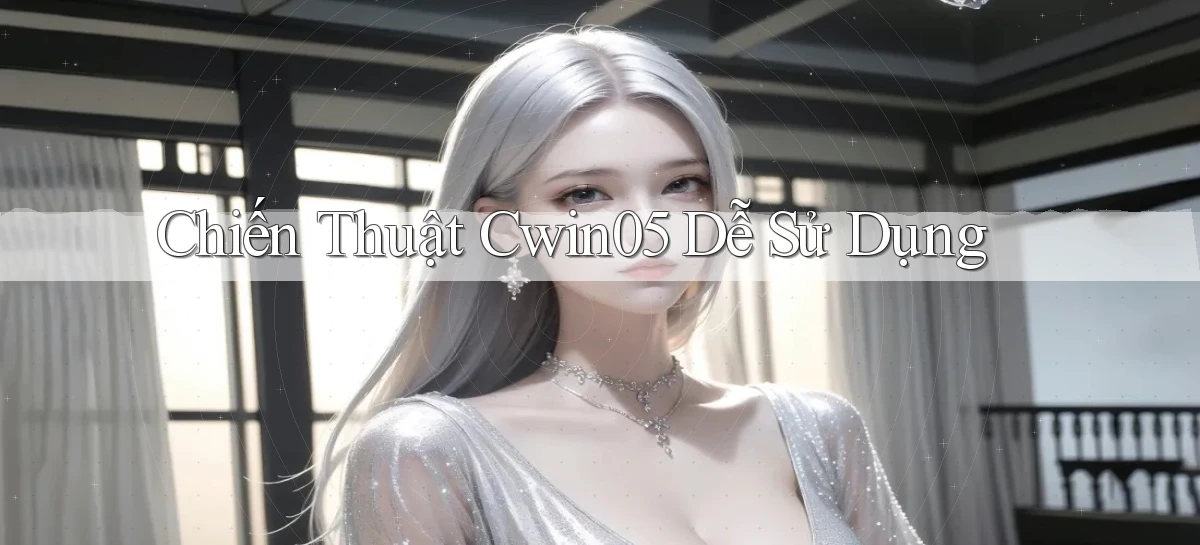 chiến thuật cwin05 dễ sử dụng