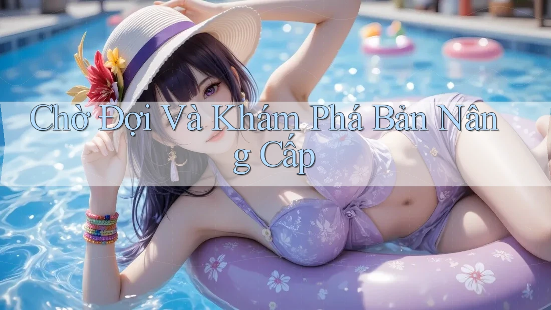 Chờ Đợi Và Khám Phá Bản Nâng Cấp