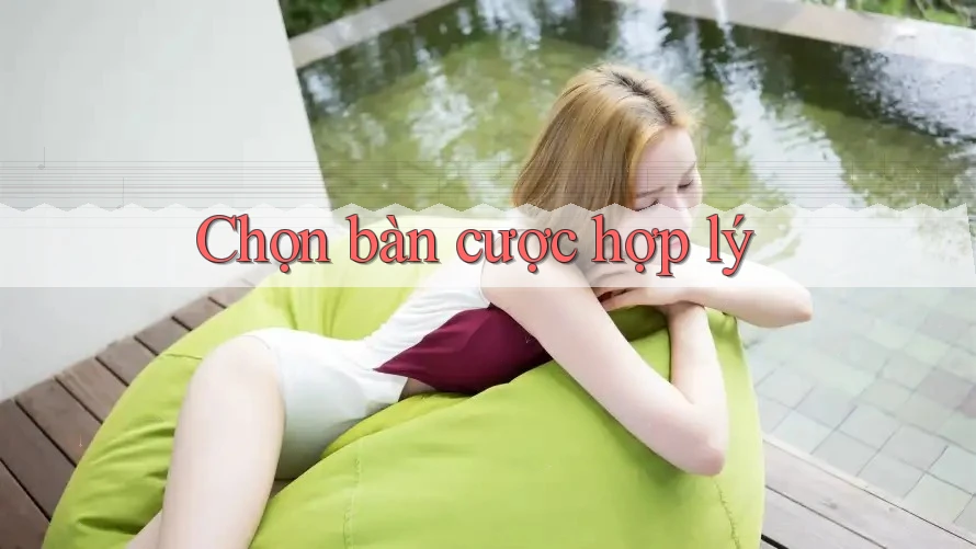 Chọn bàn cược hợp lý Chọn bàn cược hợp lý