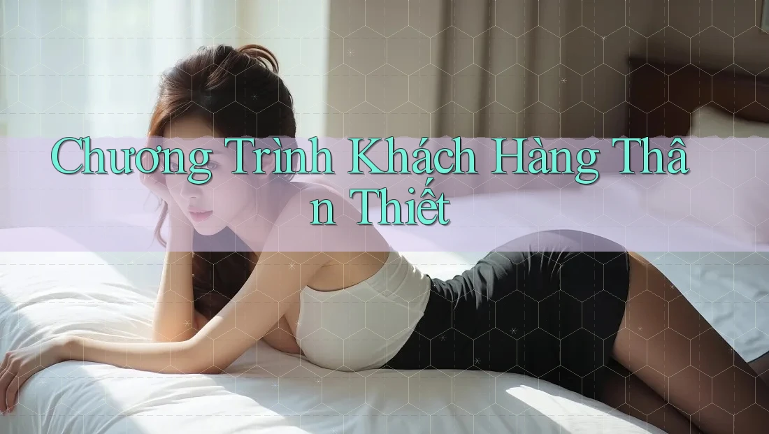 Chương Trình Khách Hàng Thân Thiết Chương Trình Khách Hàng Thân Thiết