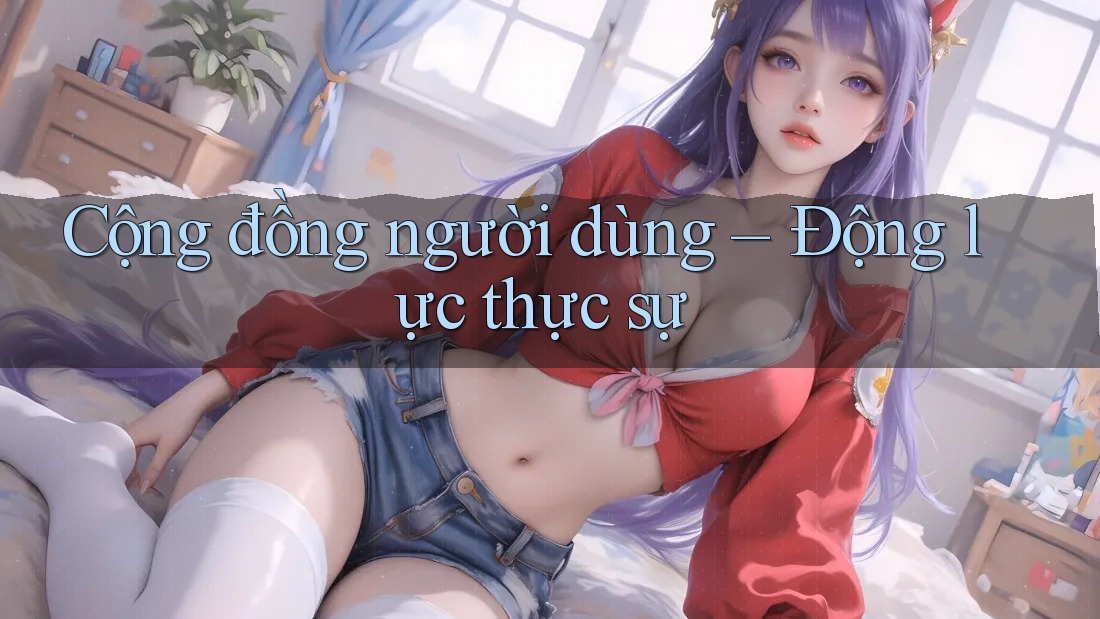 Cộng đồng người dùng – Động lực thực sự Cộng đồng người dùng – Động lực thực sự