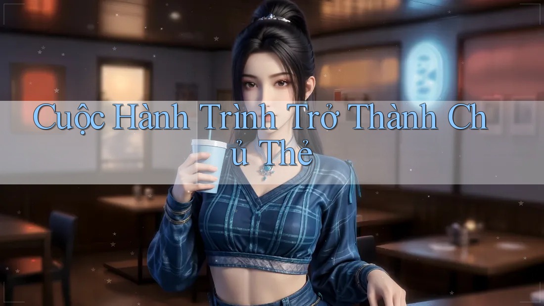 Cuộc Hành Trình Trở Thành Chủ Thẻ Cuộc Hành Trình Trở Thành Chủ Thẻ